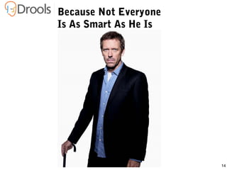 14
Because Not Everyone
Is As Smart As He Is
 