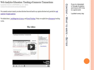 Content – What to write – BetterIf you’re interested in Google Analytics and how to DIY, this is a good post.I publish every day