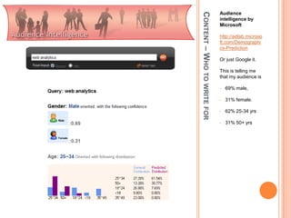 Content – Who to write forAudience intelligence by Microsofthttp://adlab.microsoft.com/Demographics-PredictionOr just Google it.This is telling me that my audience is 69% male, 