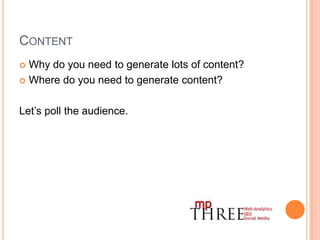 ContentWhy do you need to generate lots of content?Where do you need to generate content?Let’s poll the audience.