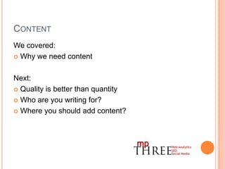 ContentWe covered:Why we need contentNext:Quality is better than quantityWho are you writing for? Where you should add content?