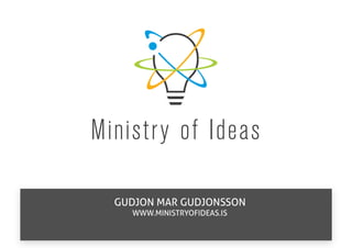 GUDJON MAR GUDJONSSON
  WWW.MINISTRYOFIDEAS.IS
 