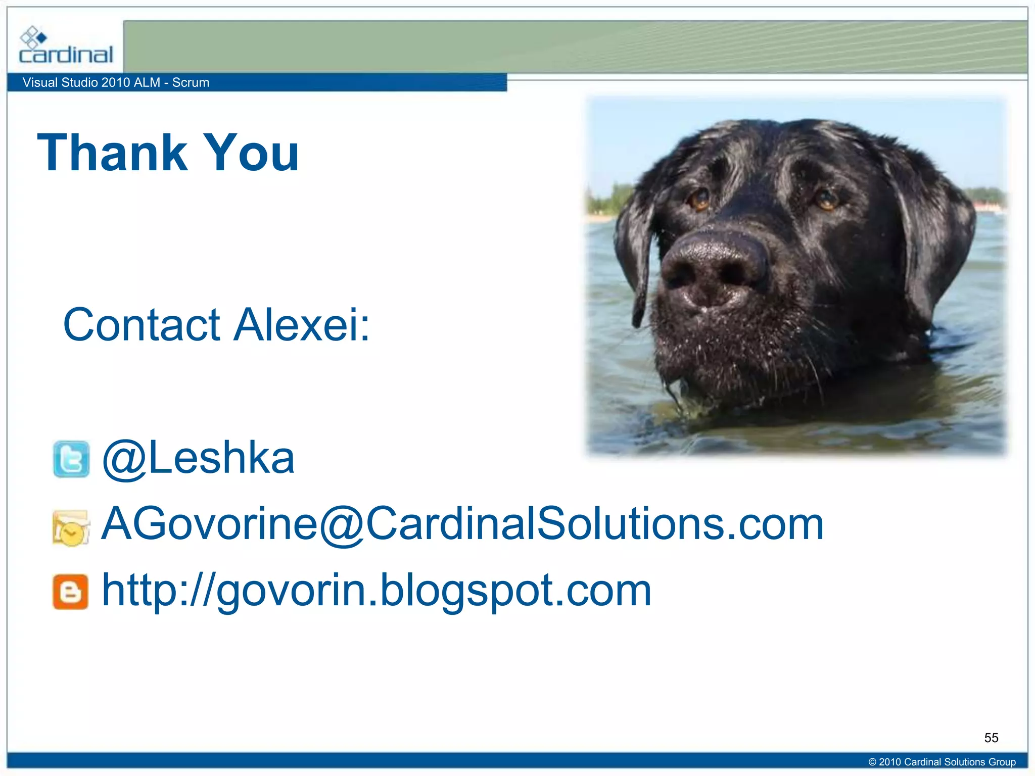 Visual Studio 2010 ALM - Scrum
Thank You
Contact Alexei:
• @Leshka
• AGovorine@CardinalSolutions.com
• http://govorin.blogspot.com
© 2010 Cardinal Solutions Group
55
 