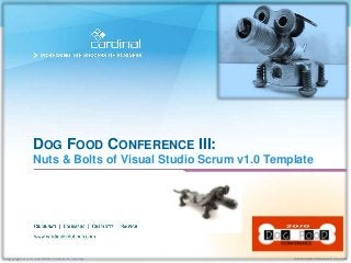 Copyright 2010 Cardinal Solutions Group www.cardinalsolutions.com
DOG FOOD CONFERENCE III:
Nuts & Bolts of Visual Studio Scrum v1.0 Template
 