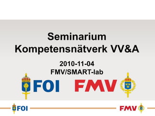 Seminarium Kompetensnätverk VV&A 2010-11-04 FMV/SMART-lab 