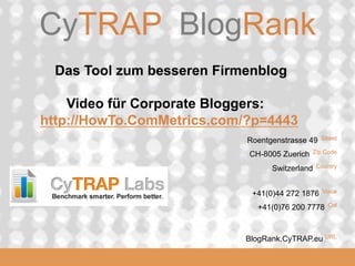 CyTRAP.eu

CyTRAP BlogRank
Das Tool zum besseren Firmenblog
Video für Corporate Bloggers:
http://HowTo.ComMetrics.com/?p=4443
Roentgenstrasse 49
CH-8005 Zuerich

Street

Zip Code

Switzerland

Country

+41(0)44 272 1876

Voice

+41(0)76 200 7778

2008_06_16

Cel

BlogRank.CyTRAP.eu URL

 