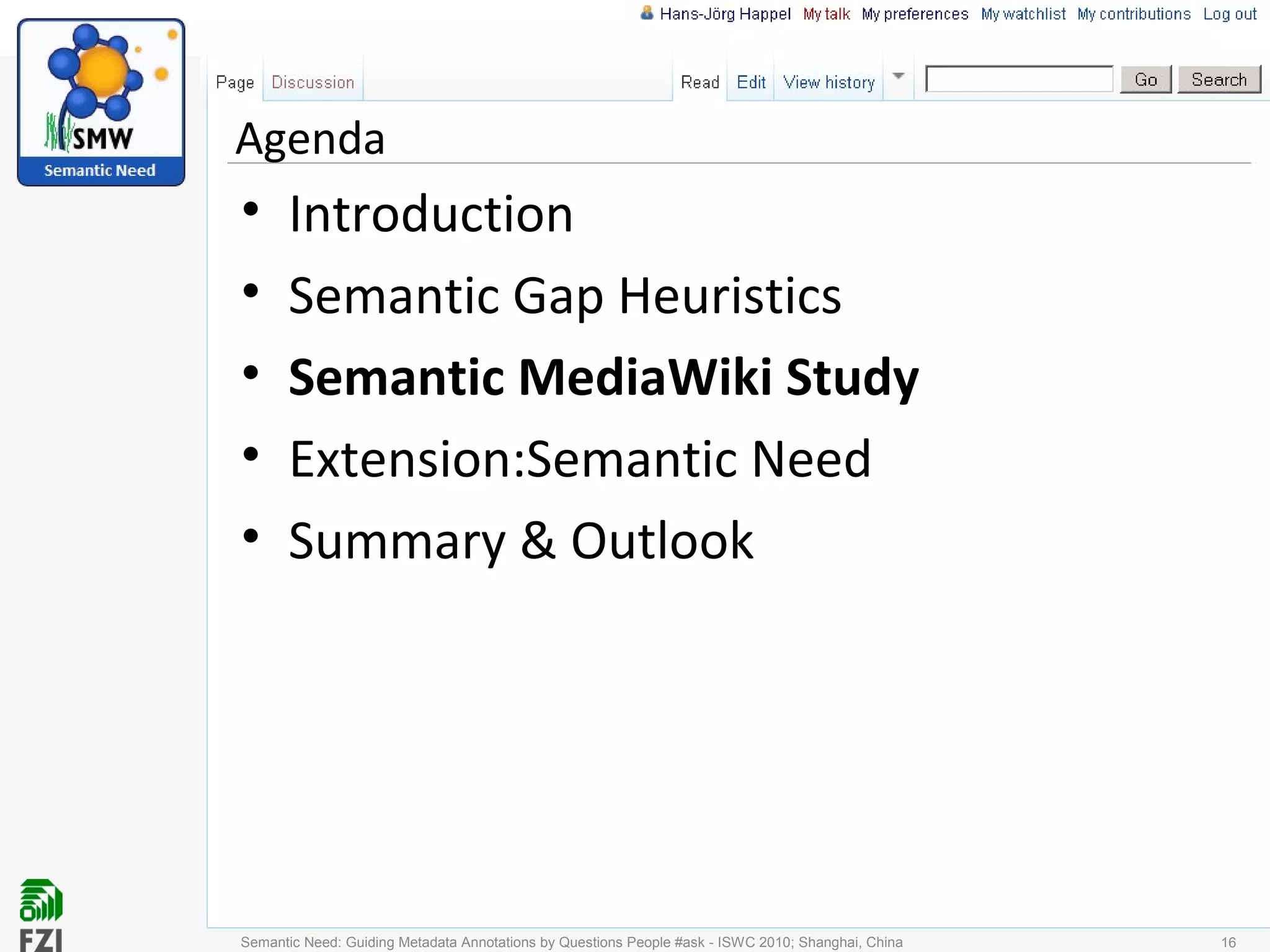 Agenda
• Introduction
• Semantic Gap Heuristics
• Semantic MediaWiki Study
• Extension:Semantic Need
• Summary & Outlook
Semantic Need: Guiding Metadata Annotations by Questions People #ask - ISWC 2010; Shanghai, China 16
 