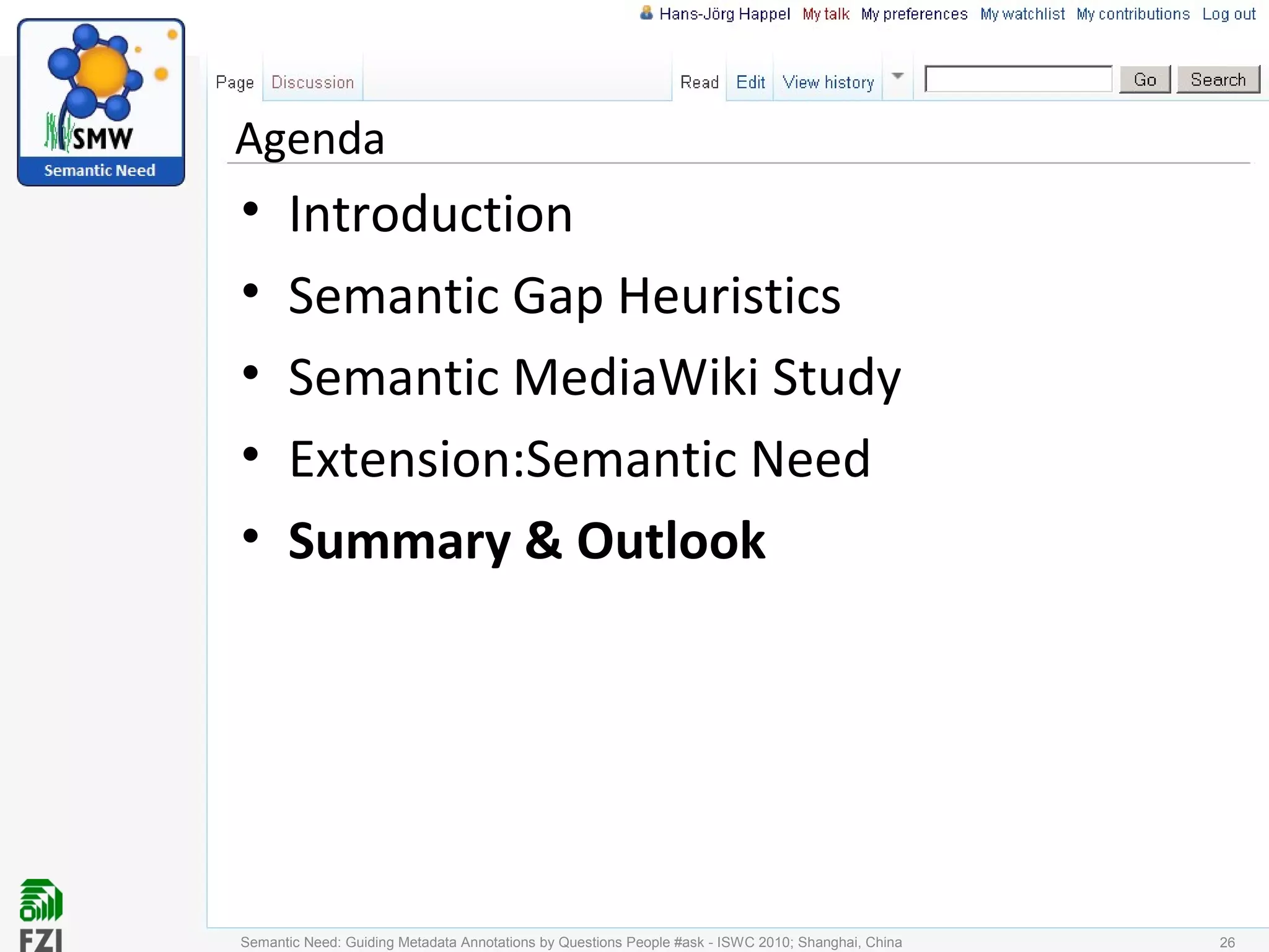 Agenda
• Introduction
• Semantic Gap Heuristics
• Semantic MediaWiki Study
• Extension:Semantic Need
• Summary & Outlook
Semantic Need: Guiding Metadata Annotations by Questions People #ask - ISWC 2010; Shanghai, China 26
 