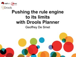 Geoffrey De Smet
Pushing the rule engine
to its limits
with Drools Planner
 