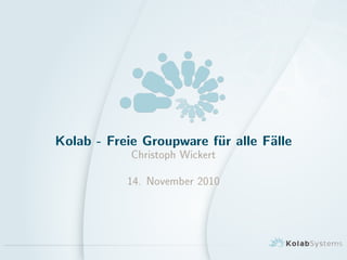 Kolab - Freie Groupware fur alle Falle
Christoph Wickert
14. November 2010
 