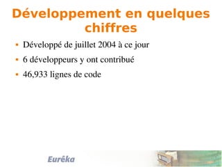 Développement en quelques
chiffres
 Développé de juillet 2004 à ce jour
 6 développeurs y ont contribué
 46,933 lignes de code
 