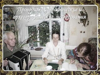 Проводим биографические и
археографические исследования
 