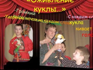 «Оживление
куклы…»
-С каждым сл
кукла
кивает
голо
 