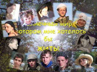 Солнечный мир,
в котором мне хотелось
бы
жить!
 