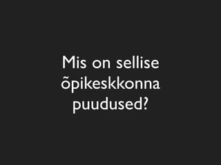 Mis on sellise
õpikeskkonna
puudused?
 