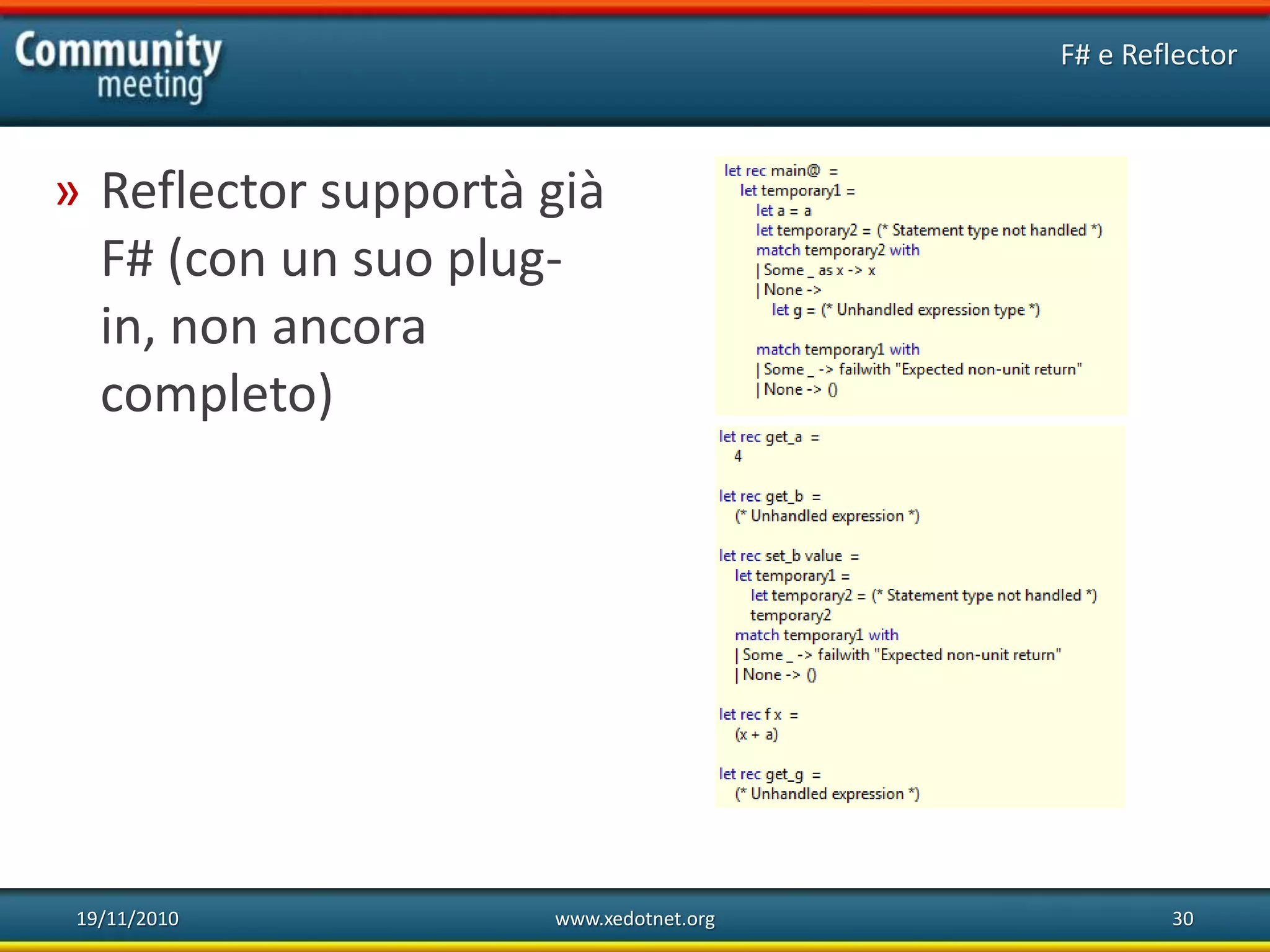 19/11/2010 www.xedotnet.org 30
» Reflector supportà già
F# (con un suo plug-
in, non ancora
completo)
F# e Reflector
 