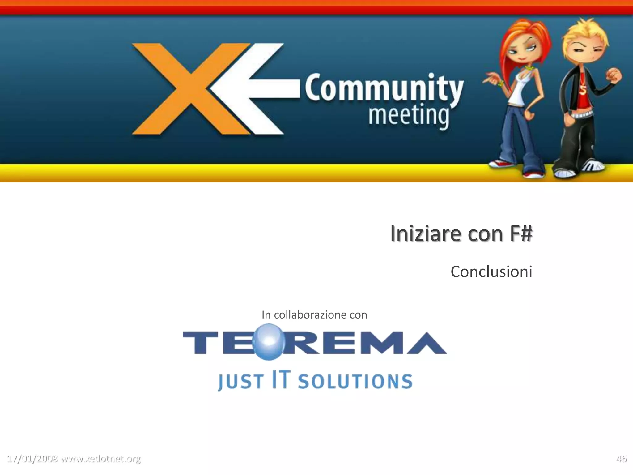 In collaborazione con
Iniziare con F#
Conclusioni
17/01/2008 www.xedotnet.org 46
 