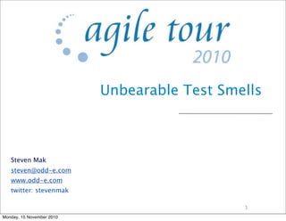 Unbearable Test Smells
Steven Mak
steven@odd-e.com
www.odd-e.com
twitter: stevenmak
1
Monday, 15 November 2010
 