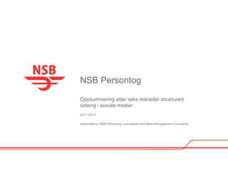 NSB Persontog
Oppsummering etter seks måneder strukturert
satsing i sosiale medier
22/11/2010
Utarbeidet av NSB Persontog i samarbeid med Bekk Management Consulting
 