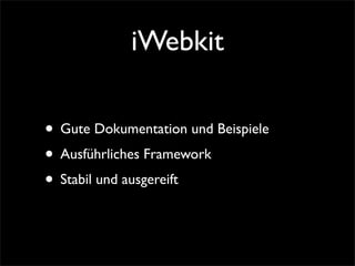 iWebkit
• Gute Dokumentation und Beispiele
• Ausführliches Framework
• Stabil und ausgereift
 