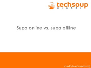 1
Supa online vs. supa offline
www.techsoup-romania.org
 
