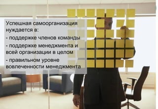http://tim.com.ua
Успешная самоорганизация
нуждается в:
- поддержке членов команды
- поддержке менеджмента и
всей организации в целом
- правильном уровне
вовлеченности менеджмента
 