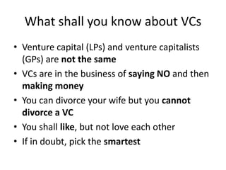 What shall you know about VCs
• Venture capital (LPs) and venture capitalists
(GPs) are not the same
• VCs are in the busi...