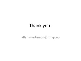Thank you!
allan.martinson@mtvp.eu
 