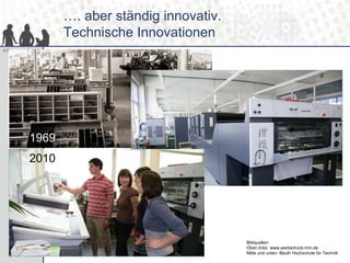 …. aber ständig innovativ.
              Technische Innovationen
4/37




       1969
       2010




                                           Bildquellen:
                                           Oben links: www.werbedruck-mm.de
                                           Mitte und unten: Beuth Hochschule für Technik
 