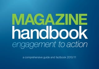 MAGAZINE
handbook
engagement to action
  a comprehensive guide and factbook 2010/11
 
