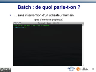 Batch : de quoi parle-t-on ?
➢

… sans intervention d'un utilisateur humain.
(pas d'interface graphique)

11

 