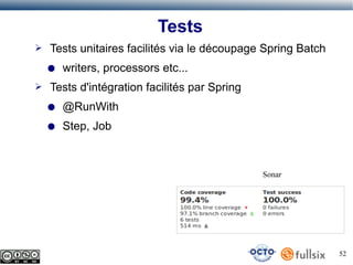 Tests
➢

Tests unitaires facilités via le découpage Spring Batch
●

➢

writers, processors etc...

Tests d'intégration facilités par Spring
●

@RunWith

●

Step, Job

Sonar

52

 