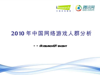 2010 年中国网络游戏人群分析 —— iResearch&Tencent 