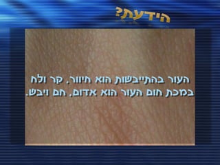 ‫העור בהתייבשות הוא חיוור, קר ולח‬
‫במכת חום העור הוא אדום, חם ויבש.‬
 