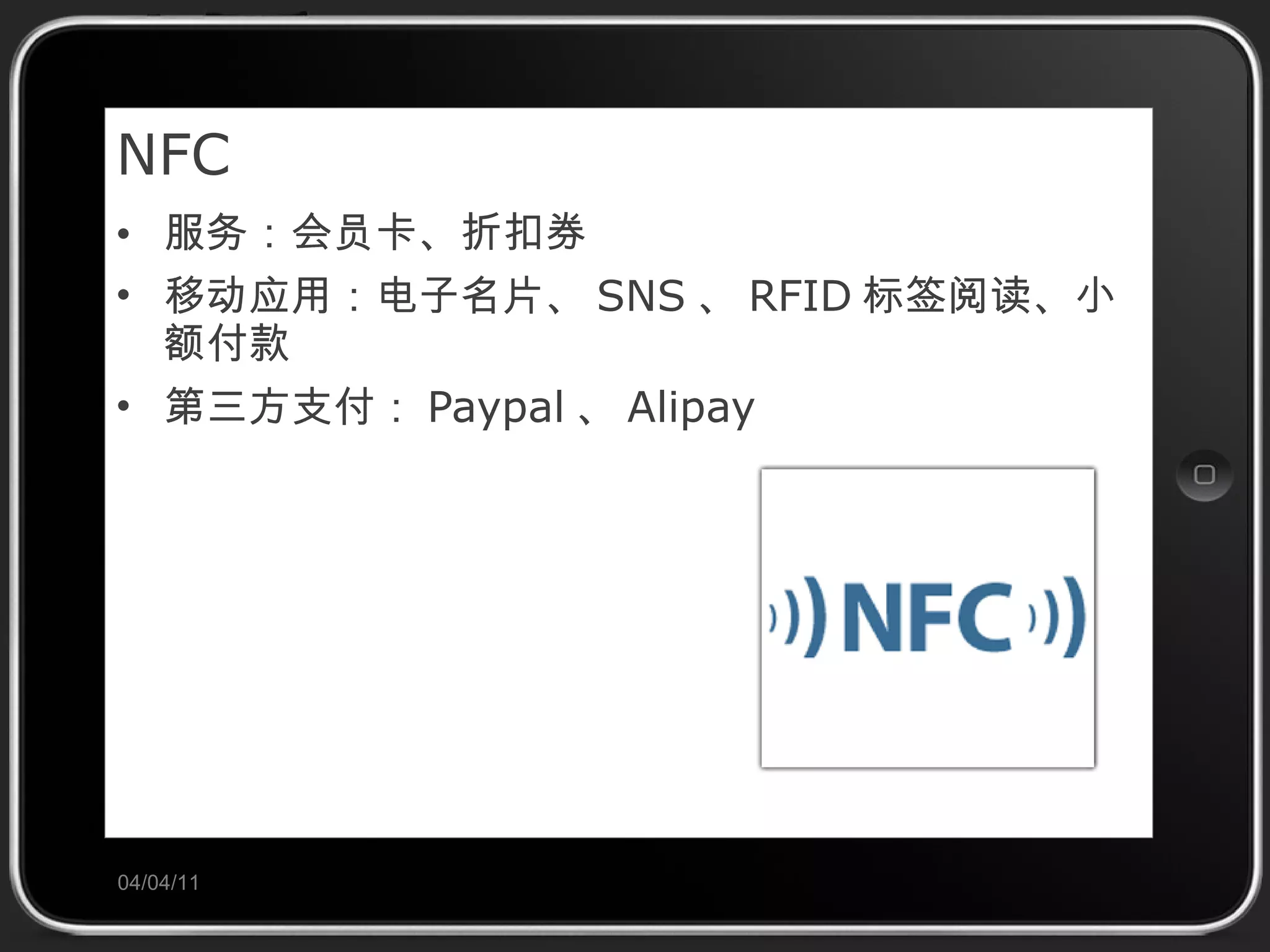NFC 服务：会员卡、折扣券 移动应用：电子名片、 SNS 、 RFID 标签阅读、小额付款 第三方支付： Paypal 、 Alipay 04/04/11 