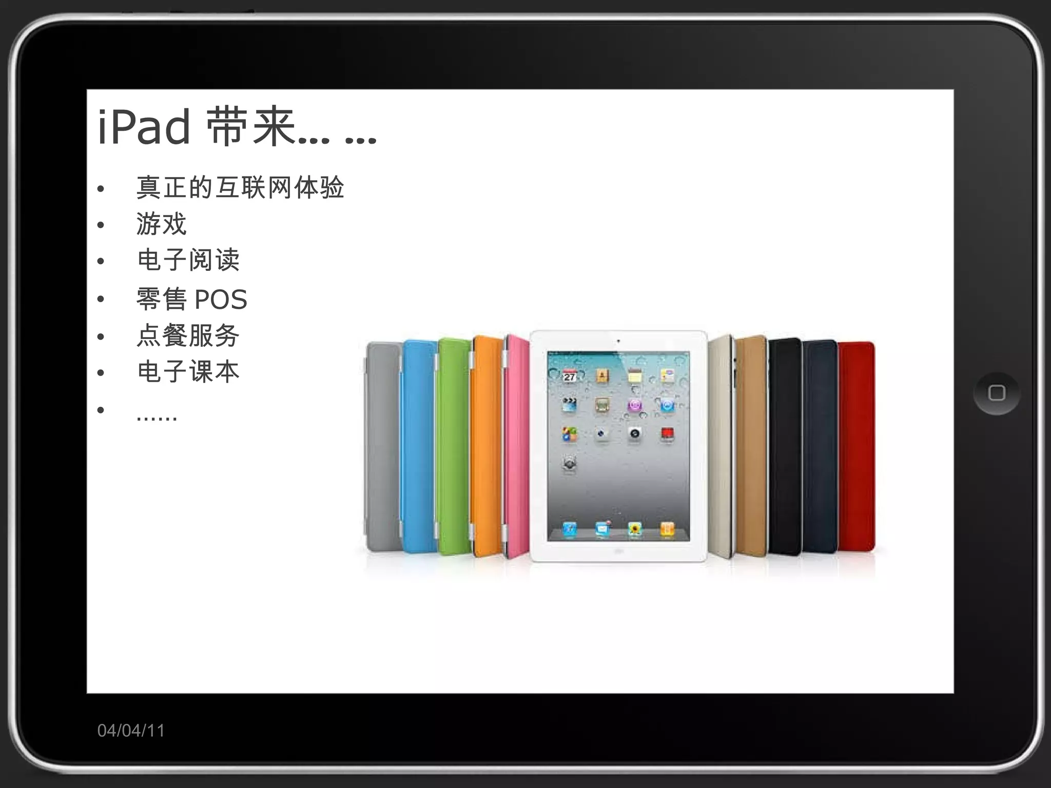 iPad 带来……  真正的互联网体验 游戏 电子阅读 零售 POS 点餐服务 电子课本 ……  04/04/11 