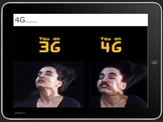 4G…… 04/04/11 