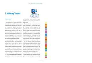 2010 White Paper on Korean Games




1. Industry Trends

1) Market Scale                                            on the domestic market, which has a stable
                                                           infrastructure and is making inroads into the
  The total value of the Korean game market                global market.
reached 6.58 trillion won in 2009. This accounts for a       PC rooms, which are a consumer market for
17.4% increase from the previous year, and proves          online games, came in at second place with a value
that the Korean game market has returned to its            of 1.93 trillion won and a 29.4% market share. The
normal level since its heavy fall in 2007. The Korean      growth rate of PC rooms from the year before is
game market was in its prime in 2005, when its             only 0.3%, however, and its momentum for growth
scale was 8.68 trillion won, but it regressed two          is stagnant. Video games have the third largest
years in a row in 2006 and 2007 to 5.14 trillion won. In   market share. Their figures do not come close to
2008, however, it grew by 9.0% from the year before;       those of online games or PC rooms, but their total
and having reached again the 6 trillion won mark in        sales amount to 525.7 billion won for a market
2009, continuous developments are expected.                share of 8.0%, and sales of mobile games amount
  An examination of each of the different fields of        to 260.8 billion won for a market share of 4.0%.
the market showed that the online game market                This study calculated only the pure revenue of
recorded a 56.4% market share as it reached                mobile developers to determine mobile game
3.71 trillion won. This is the first time an               profits, without the data communication charge of
individual platform has taken up more than 50%             mobile communication companies. Therefore, the
of the total game market, which includes game              sales of mobile games has decreased by 14.5%
distribution and retail companies. The market              from the year before in 2009, but it would be rational
share of online games in the platform unit game            to say that their market is continuing to grow.
market, excluding PC rooms and arcade centers,               Sales of arcade games are 61.8 billion won for
is 81.1%. The online game market is expected to            a market share of 0.9%, and sales of arcade
continue to lead the Korean game market based              game rooms and video game rooms are 74.4



                                                                                                              www.kocca.kr   1
 
