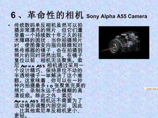 6 、革命性的相机 Sony Alpha A55 Camera 传统数码单反相机虽然可以拍摄非常漂亮的照片，但它们遭受着一个持续数十年之久的技术障碍的困扰：当你拍摄照片时，使图像变向指向眼睛和对焦传感器的镜子，会在拍摄到照片的同时突然出现。在镜子复位以前，相机无法聚焦。索尼 Alpha A55 相机通过采用一个设计精巧、保持原位不动的半透明镜子一举解决了这个难题。这意味着，你可以在一秒钟内拍摄最多 10 张聚焦完美的照片，录制永远不会模糊的高清视频。除此之外，索尼 Alpha A55 相机还不需要为了活动镜而调整内部空间，因此，比其他索尼单反相机更小、更轻。   1 、苹果平板电脑 iPad 5 、自助刷卡系统 Square 5 、自助刷卡系统 Square 