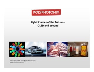 Light Sources of the Future –
                                       OLED and beyond




Janos Veres, CTO, janos@polyphotonix.com
www.polyphotonix.com
 