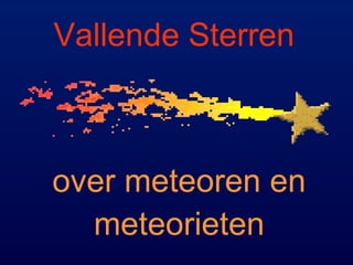 Vallende Sterren
over meteoren en
meteorieten
 