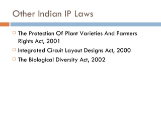 Other Indian IP Laws The Protection Of Plant Varieties And Farmers Rights Act, 2001 Integrated Circuit Layout Designs Act, 2000 The Biological Diversity Act, 2002 