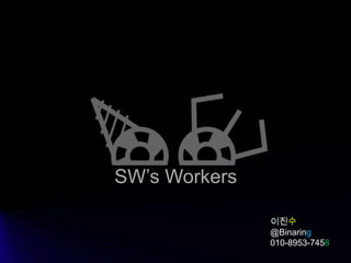 SW’s Workers

               이진수
               @Binaring
               010-8953-7458
 