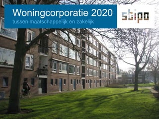 Woningcorporatie 2020
tussen maatschappelijk en zakelijk
 