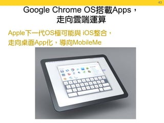43
                                   43

    Google Chrome OS       Apps

Apple      OS     iOS
        App     MobileMe
 