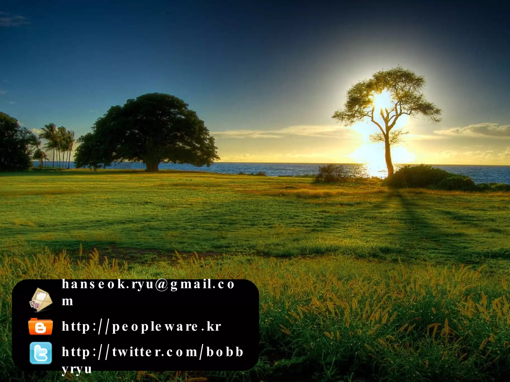 [email_address] http://peopleware.kr http://twitter.com/bobbyryu 