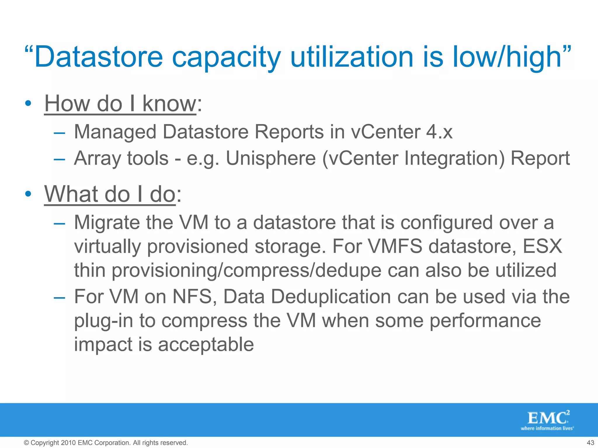 Alignment – “Fixing after the fact”VMFS is misalignedOccurs If you created the VMFS via CLI and not via vSphere client and didn’t specify an offset.Resolution:Step 1: Take an array snapshot/backupStep 2: Create new datastore & migrate VMs using SVMotionFilesystem in the VMDK is misalignedOccurs If you are are using older OSes and didn’t align when you created the guest filesystemResolution:Step 1: Take an array snapshot/backupStep 2: Use tools to realign (all VM to be shutdown)GParted (free, but some assembly required)