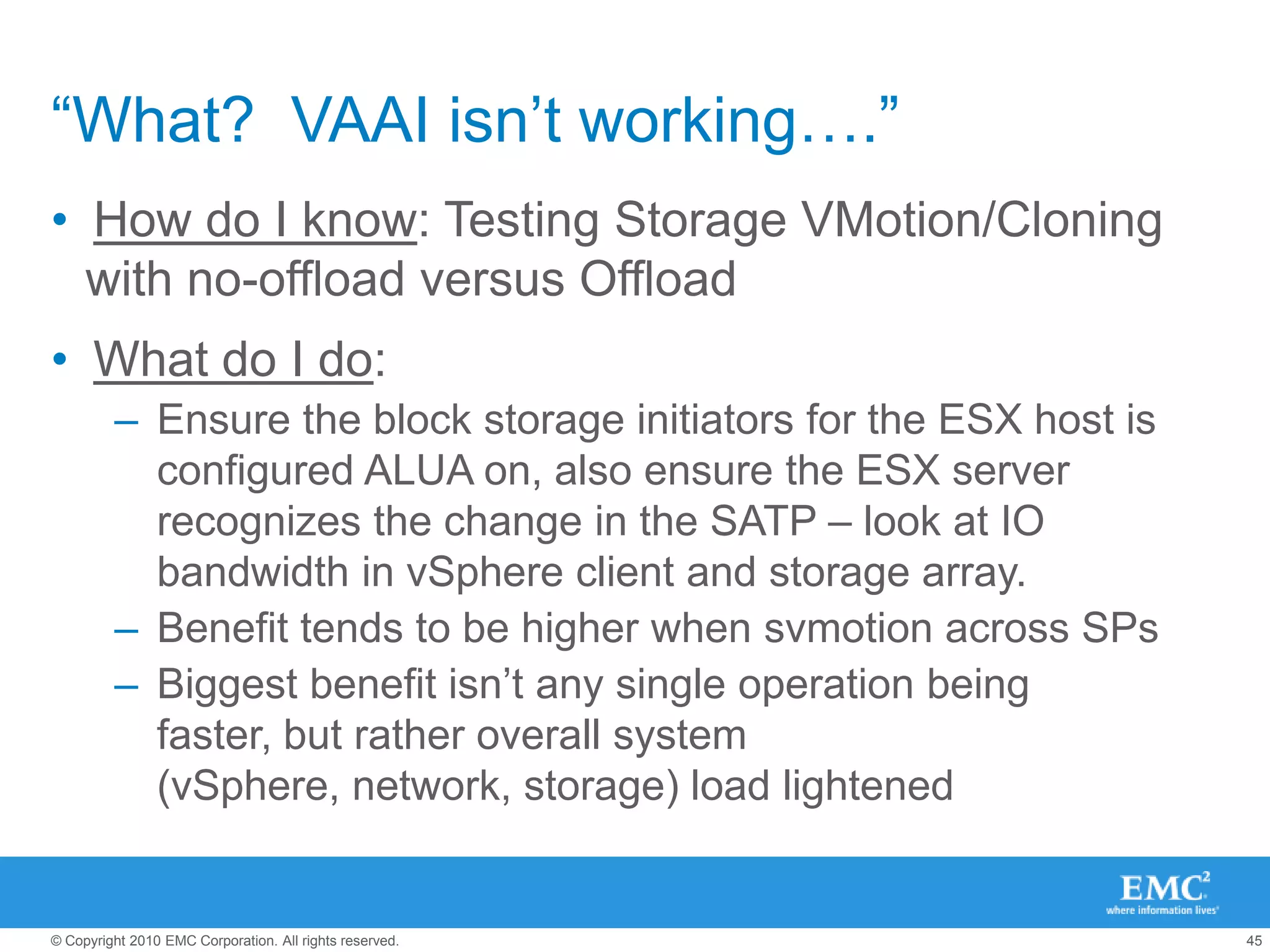 “Leverage Free Plugins and VAAI” Use Vendor plug-ins for VMware vSphereAll provide better visibilitySome provide integrated provisioningSome integrate array features like VM snapshots, dedupe, compression and moreSome automate multipathing setupSome automate best practices and remediationMost are FREEVAAI – it is just “on”With vSphere 4.1, VAAI increases VM scalability and reduces the amount of I/O traffic sent between the host and storage system and makes “never put more than ___ VMs per datastore” a thing of the past.Some individual operations can be faster also (2-10x!)