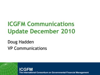 ICGFM Communications Update December 2010 Doug Hadden VP Communications 
