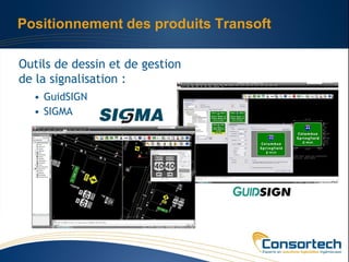 Positionnement des produits Transoft

Outils de dessin et de gestion
de la signalisation :
  • GuidSIGN
  • SIGMA
 